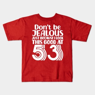 Don't Be Jealous Just Because I look This Good At 53 Kids T-Shirt